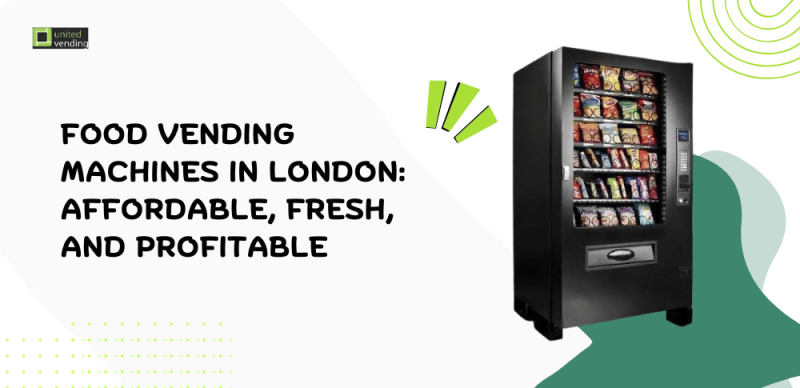 Food Vending Machines in London: Affordable, Fresh, and Profitable