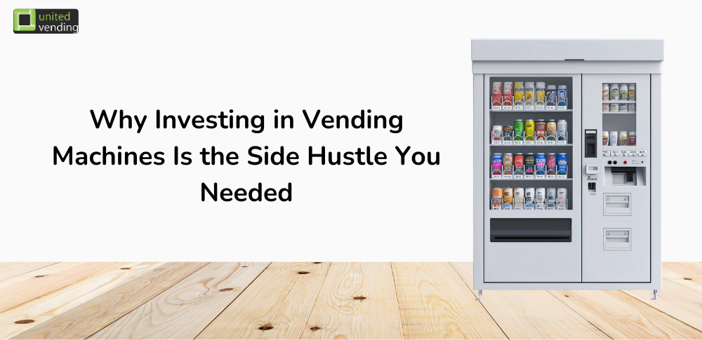 Why Investing in Vending Machines Is the Side Hustle You Needed